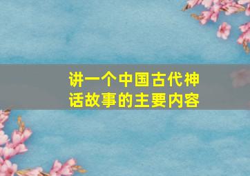 讲一个中国古代神话故事的主要内容