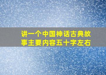 讲一个中国神话古典故事主要内容五十字左右