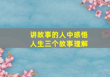 讲故事的人中感悟人生三个故事理解