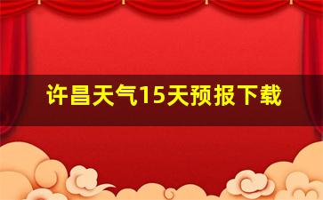 许昌天气15天预报下载