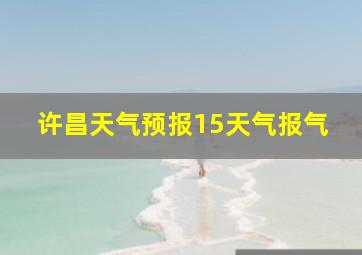 许昌天气预报15天气报气