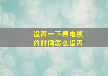 设置一下看电视的时间怎么设置