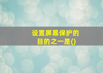 设置屏幕保护的目的之一是()