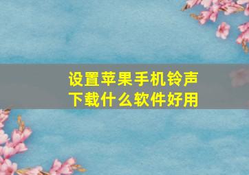 设置苹果手机铃声下载什么软件好用