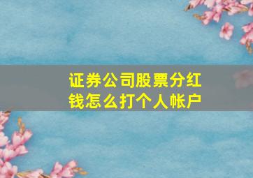 证券公司股票分红钱怎么打个人帐户