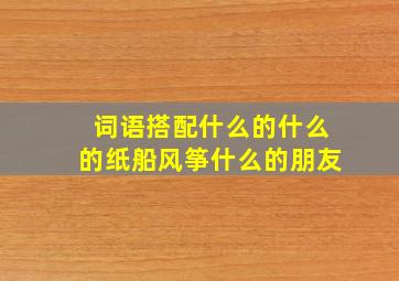 词语搭配什么的什么的纸船风筝什么的朋友