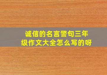 诚信的名言警句三年级作文大全怎么写的呀