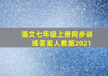 语文七年级上册同步训练答案人教版2021