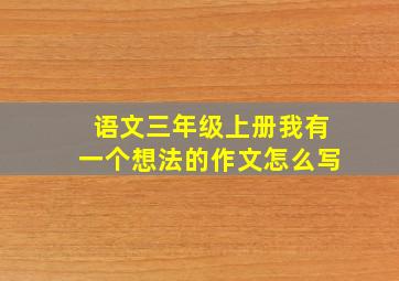 语文三年级上册我有一个想法的作文怎么写