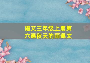 语文三年级上册第六课秋天的雨课文