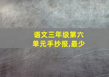 语文三年级第六单元手抄报,最少