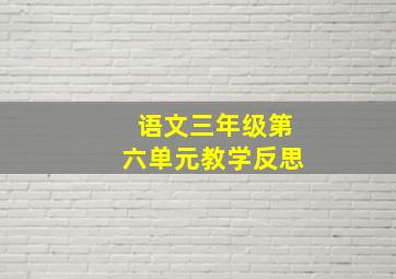 语文三年级第六单元教学反思