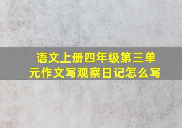 语文上册四年级第三单元作文写观察日记怎么写