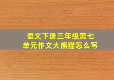 语文下册三年级第七单元作文大熊猫怎么写