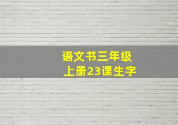 语文书三年级上册23课生字