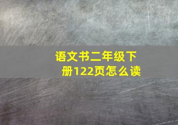 语文书二年级下册122页怎么读