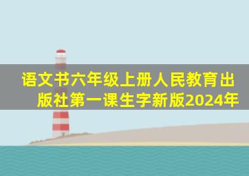 语文书六年级上册人民教育出版社第一课生字新版2024年