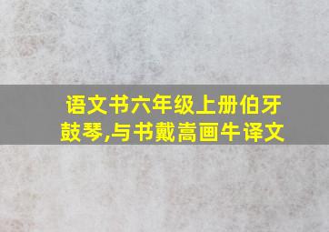 语文书六年级上册伯牙鼓琴,与书戴嵩画牛译文