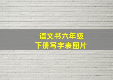 语文书六年级下册写字表图片