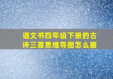 语文书四年级下册的古诗三首思维导图怎么画