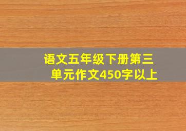 语文五年级下册第三单元作文450字以上