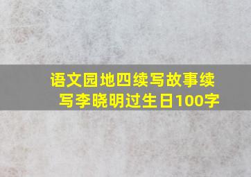 语文园地四续写故事续写李晓明过生日100字