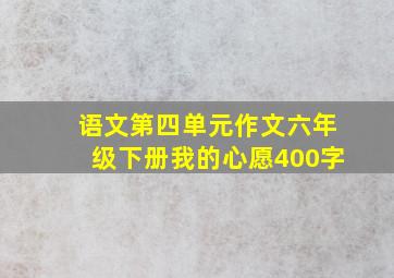 语文第四单元作文六年级下册我的心愿400字