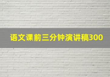 语文课前三分钟演讲稿300