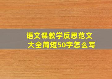 语文课教学反思范文大全简短50字怎么写