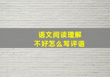 语文阅读理解不好怎么写评语