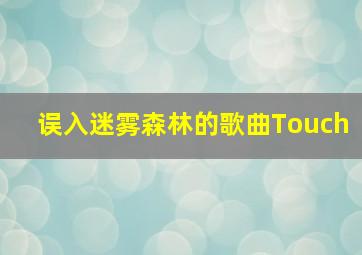 误入迷雾森林的歌曲Touch