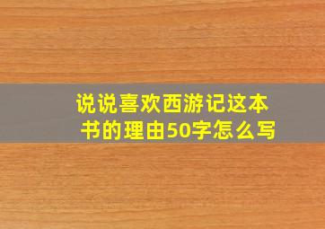 说说喜欢西游记这本书的理由50字怎么写