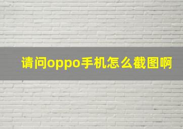 请问oppo手机怎么截图啊