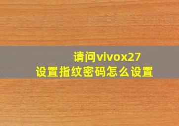 请问vivox27设置指纹密码怎么设置