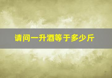 请问一升酒等于多少斤