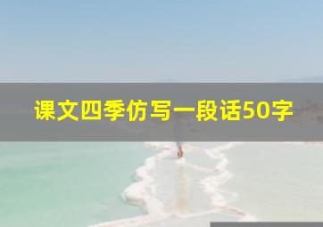 课文四季仿写一段话50字