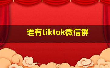 谁有tiktok微信群