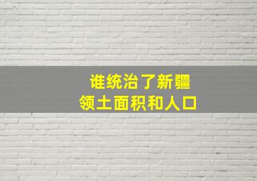 谁统治了新疆领土面积和人口