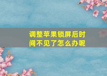 调整苹果锁屏后时间不见了怎么办呢