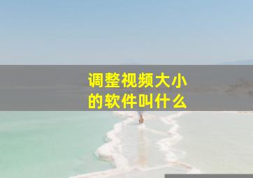 调整视频大小的软件叫什么