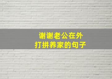 谢谢老公在外打拼养家的句子