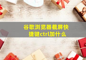 谷歌浏览器截屏快捷键ctrl加什么