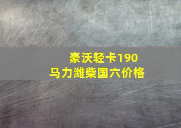 豪沃轻卡190马力潍柴国六价格