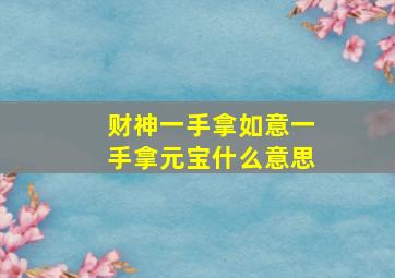 财神一手拿如意一手拿元宝什么意思