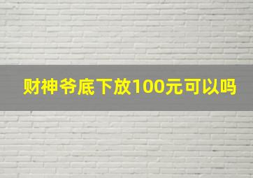 财神爷底下放100元可以吗