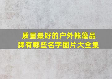 质量最好的户外帐篷品牌有哪些名字图片大全集