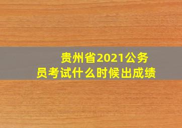 贵州省2021公务员考试什么时候出成绩