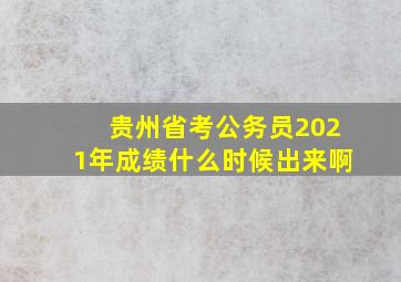 贵州省考公务员2021年成绩什么时候出来啊