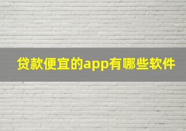 贷款便宜的app有哪些软件