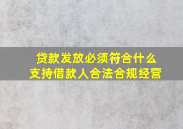 贷款发放必须符合什么支持借款人合法合规经营